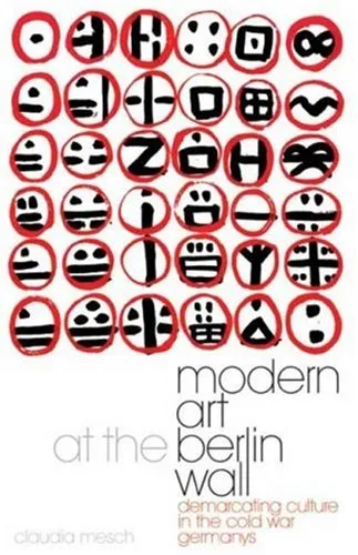 Modern Art at the Berlin Wall: Demarcating Culture in the Cold War Germanys (International Library of Cultural Studies)