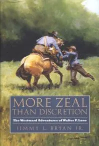 More Zeal Than Discretion : The Westward Adventures of Walter P. Lane