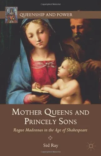 Mother Queens and Princely Sons: Rogue Madonnas in the Age of Shakespeare