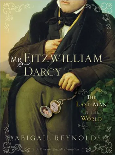 Mr. Fitzwilliam Darcy: The Last Man in the World (Pride & Prejudice Continues)