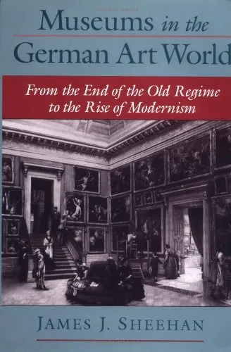 Museums in the German Art World: From the End of the Old Regime to the Rise of Modernism