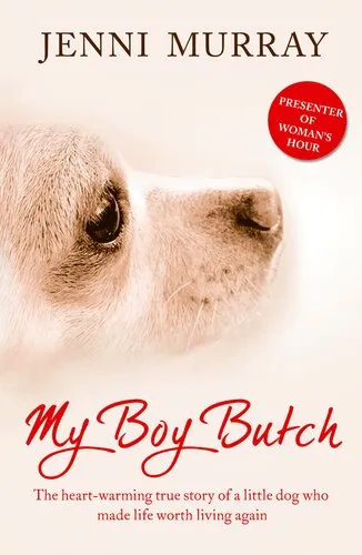 My Boy Butch: The Heart-Warming True Story of a Little Dog Who Made Life Worth Living Again