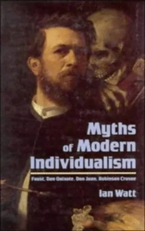 Myths of Modern Individualism: Faust, Don Quixote, Don Juan, Robinson Crusoe