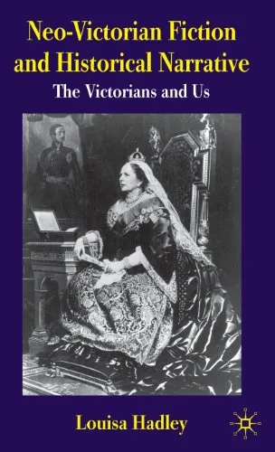 Neo-Victorian Fiction and Historical Narrative: The Victorians and Us