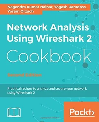 Network Analysis Using Wireshark 2 Cookbook: Practical recipes to analyze and secure your network using Wireshark 2, 2nd Edition