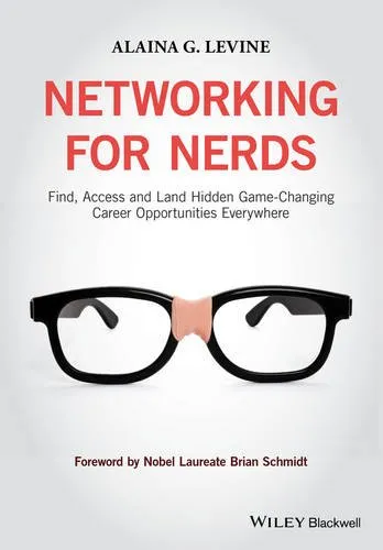 Networking for Nerds: Find, Access and Land Hidden Game-Changing Career Opportunities Everywhere