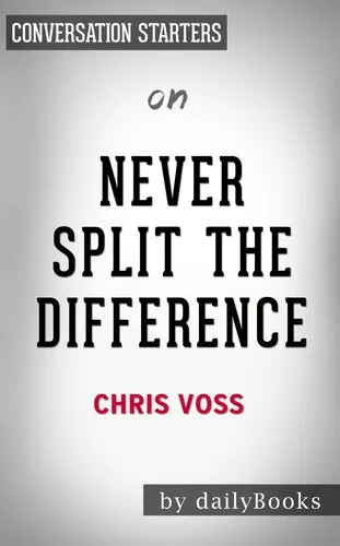 Never Split the Difference--Negotiating As If Your Life Depended On It by Chris Voss | Conversation Starters