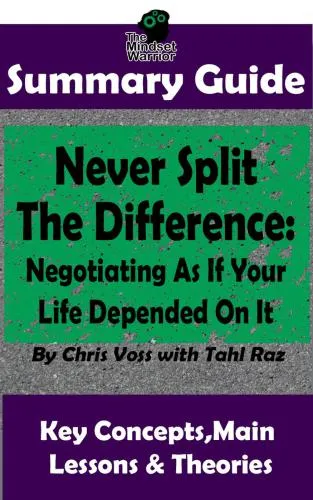 Never Split the Difference: Negotiating as if Your Life Depended on It : By Chris Voss | the MW Summary Guide