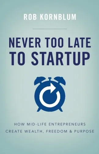 Never Too Late to Startup: How Mid-Life Entrepreneurs Create Wealth, Freedom, & Purpose