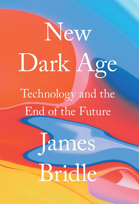 New Dark Age - Technology and the End of the Future