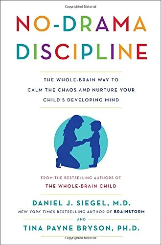 No-Drama Discipline: The Whole-Brain Way to Calm the Chaos and Nurture Your Child's Developing Mind