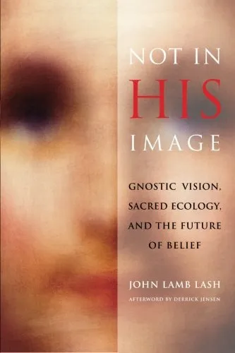 Not in his image : gnostic vision, sacred ecology, and the future of belief