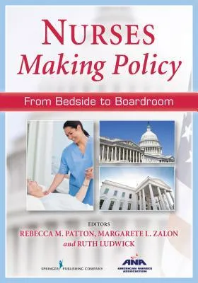 Nurses Making Policy: From Bedside to Boardroom: From Bedside to Boardroom