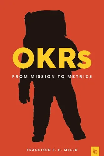 OKRs, From Mission to Metrics: How Objectives and Key Results Can Help Your Company Achieve Great Things