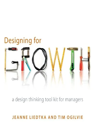 Ogilvie Tim Liedtka Jeanne Designing for growth a Design Thinking Toolkit for Managers Columbia University Press 2011