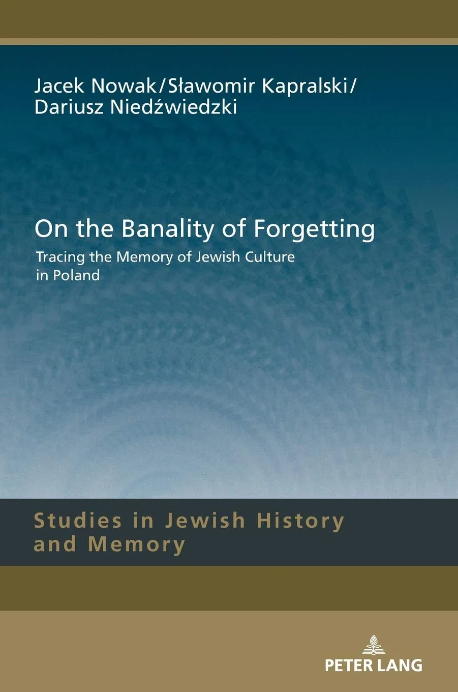 On the Banality of Forgetting: Tracing the Memory of Jewish Culture in Poland (Studies in Jewish History and Memory)