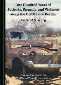 One Hundred Years of Solitude, Struggle, and Violence along the US&Mexico Border : An Oral History