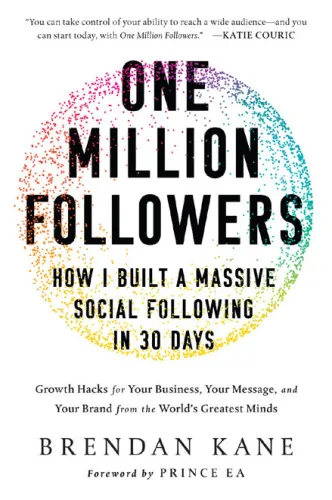 One million followers: how I built a massive social following in 30 days: growth hacks for your business, your message, and your brand from the world's greatest minds