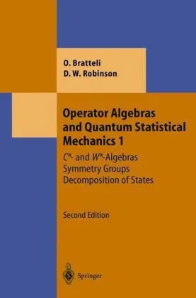 Operator Algebras and Quantum Statistical Mechanics 1 : C*- and W*-Algebras. Symmetry Groups. Decomposition of States (Texts and Monographs in Physics)