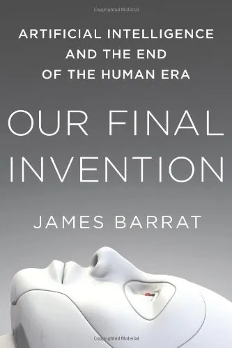 Our Final Invention: Artificial Intelligence and the End of the Human Era