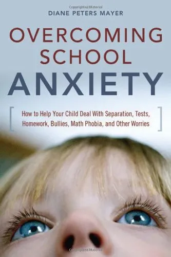 Overcoming School Anxiety: How to Help Your Child Deal With Separation, Tests, Homework, Bullies, Math Phobia, and Other Worries