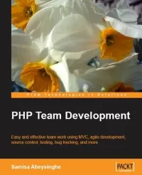 PHP Team Development: Easy and effective team work using MVC, agile development, source control, testing, bug tracking, and more