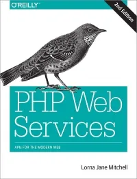 PHP Web Services, 2nd Edition: APIs for the Modern Web