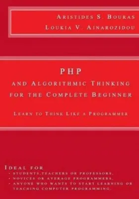 PHP and Algorithmic Thinking for the Complete Beginner Learn to Think Like a Programmer