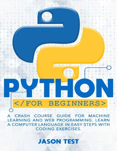 PYTHON FOR BEGINNERS: A Crash Course Guide for Machine Learning and Web Programming. Learn a Computer Language in Easy Steps with Coding Exercises.