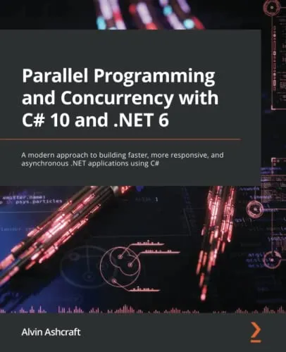 Parallel Programming and Concurrency with C# 10 and .NET 6: A modern approach to building faster, more responsive, and asynchronous .NET applications using C#