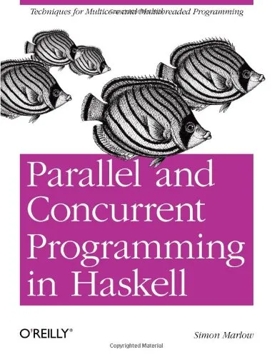 Parallel and Concurrent Programming in Haskell: Techniques for Multicore and Multithreaded Programming