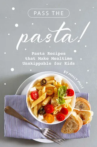 Pass the Pasta!: Pasta Recipes that Make Mealtime Unskippable for Kids