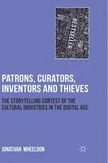 Patrons, Curators, Inventors and Thieves: The Storytelling Contest of the Cultural Industries in the Digital Age