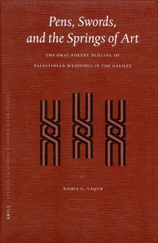 Pens, Swords, and the Springs of Art: the Oral Poetry Dueling of Palestinian Weddings in the Galilee (Brill Studies in Middle Eastern Literatures, 32)