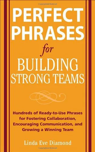 Perfect Phrases for Building Strong Teams: Hundreds of Ready-to-Use Phrases for Fostering Collaboration, Encouraging Communication, and Growing a Winning Team