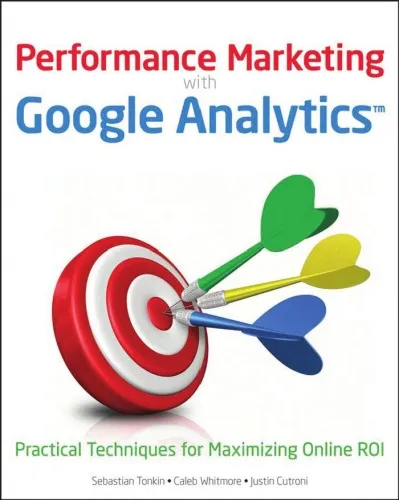 Performance Marketing with Google Analytics: Strategies and Techniques for Maximizing Online ROI