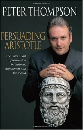 Persuading Aristotle: The timeless art of persuasion in business, negotiation and the media