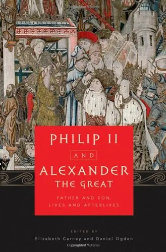 Philip II and Alexander the Great: Father and Son, Lives and Afterlives