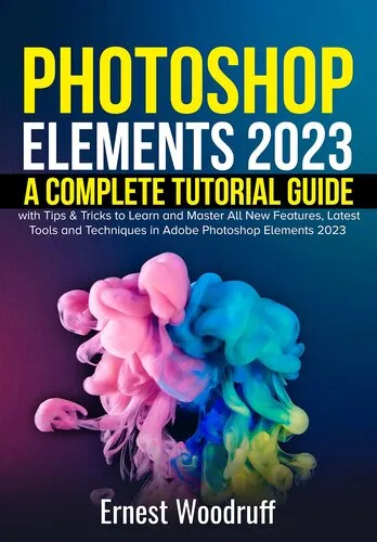 Photoshop Elements 2023: A Complete Tutorial Guide for Beginners with Tips & Tricks to Learn and Master All New Features, Latest Tools and Techniques in Adobe Photoshop Elements 2023