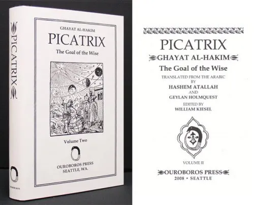 Picatrix: Ghayat Al-Hakim- The Goal of the Wise. Translated from the Arabic by Hashem Atallah and Geylan Holmquest. Edited by William Kiesel. Volume II