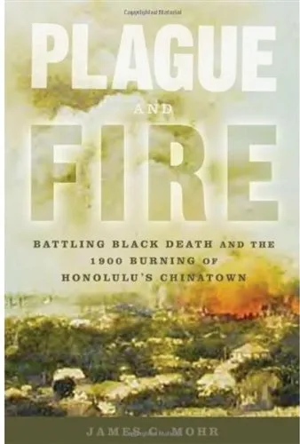 Plague and Fire: Battling Black Death and the 1900 Burning of Honolulu's Chinatown