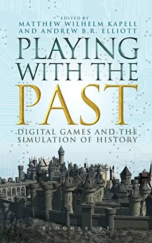 Playing with the Past: Digital Games and the Simulation of History