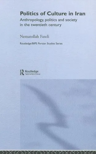 Politics of Culture in Iran: Anthropology, Politics and Society in the Twentieth Century (Routledge  Bips Persian Studies)