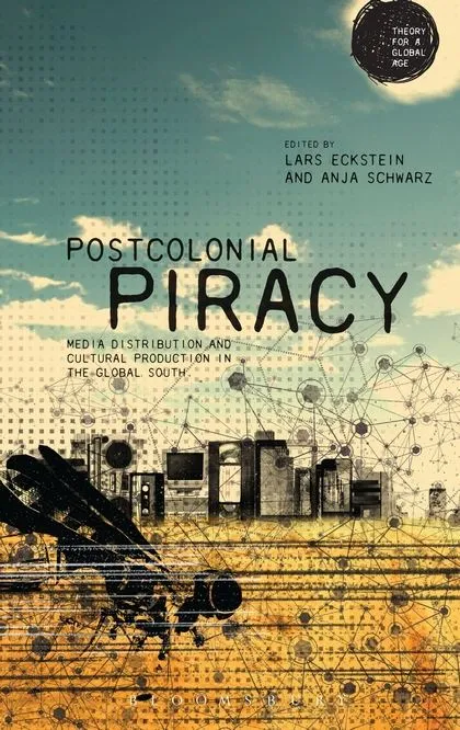 Postcolonial Piracy: Media Distribution and Cultural Production in the Global South