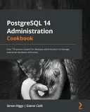 PostgreSQL 14 Administration Cookbook: Over 175 Proven Recipes for Database Administrators to Manage Enterprise Databases Effectively