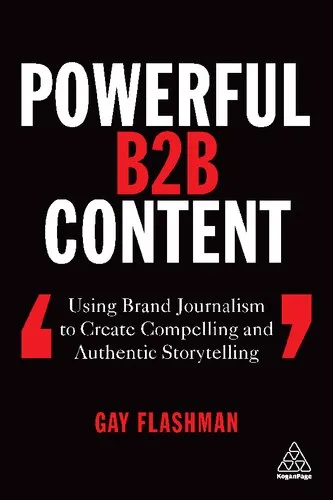 Powerful B2B Content: Using Brand Journalism to Create Compelling and Authentic Storytelling