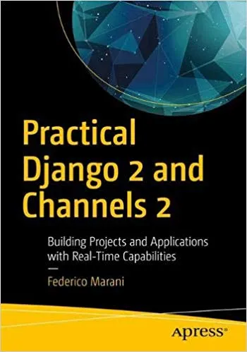 Practical Django 2 and Channels 2: Building Projects and Applications with Real-Time Capabilities