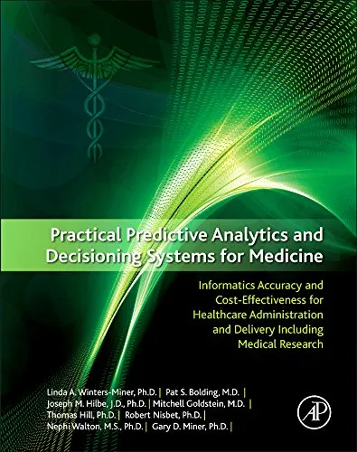 Practical predictive analytics and decisioning systems for medicine : informatics accuracy and cost-effectiveness for healthcare administration and delivery including medical research