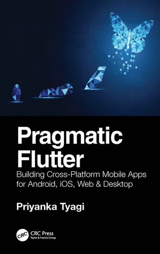 Pragmatic Flutter: Building Cross-Platform Mobile Apps for Android, iOS, Web, & Desktop