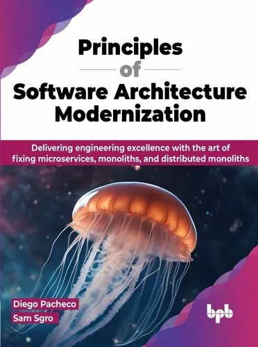 Principles of Software Architecture Modernization : Delivering engineering excellence with the art of fixing microservices, monoliths, and distributed monoliths